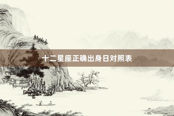 十二星座正确出身日对照表