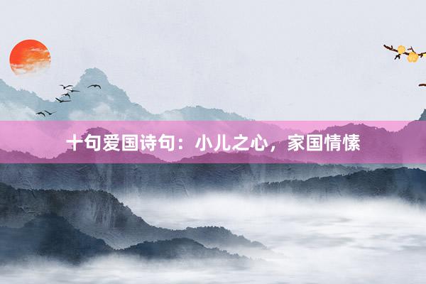 十句爱国诗句：小儿之心，家国情愫
