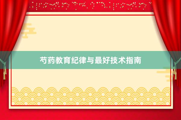 芍药教育纪律与最好技术指南
