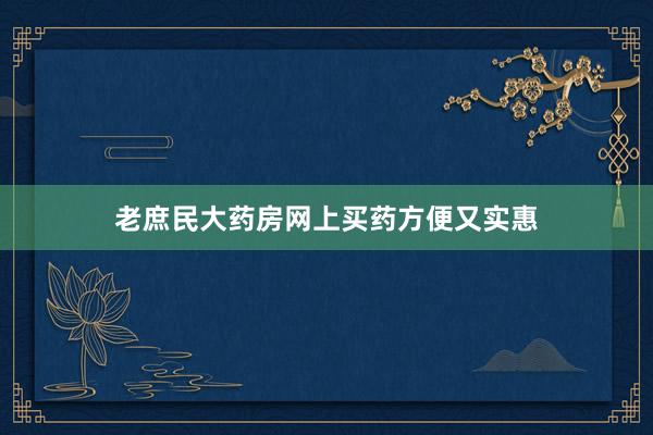 老庶民大药房网上买药方便又实惠